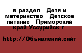  в раздел : Дети и материнство » Детское питание . Приморский край,Уссурийск г.